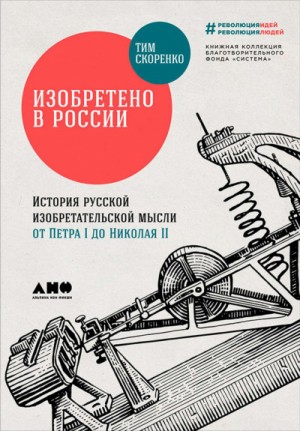 Изобретено в России. История русской изобретательской мысли от Петра I до Николая – II