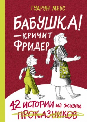 Бабушка! – кричит Фридер. 42 истории из жизни проказников