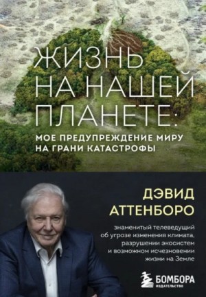 Жизнь на нашей планете. Мое предупреждение миру на грани катастрофы