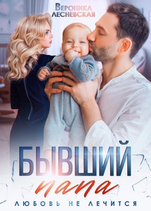 Бывший папа. Любовь не лечится.