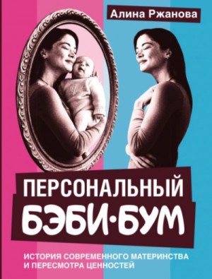 Персональный бэби-бум. История современного материнства и пересмотра ценностей