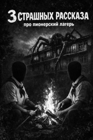 Три страшные истории про пионерский лагерь