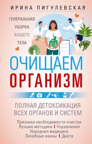 Очищаем организм. Генеральная уборка вашего тела. Полная детоксикация всех органов и систем